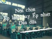 So sánh ép dầu dừa dùng máy ép lạnh hay máy ép nhiệt thì tốt?